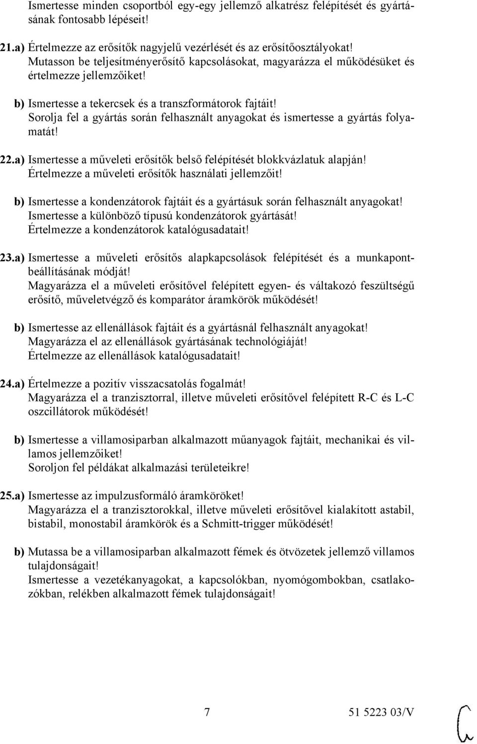 Sorolja fel a gyártás során felhasznált anyagokat és ismertesse a gyártás folyamatát! 22.a) Ismertesse a műveleti erősítők belső felépítését blokkvázlatuk alapján!