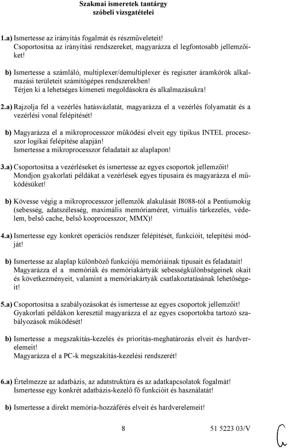 a) Rajzolja fel a vezérlés hatásvázlatát, magyarázza el a vezérlés folyamatát és a vezérlési vonal felépítését!