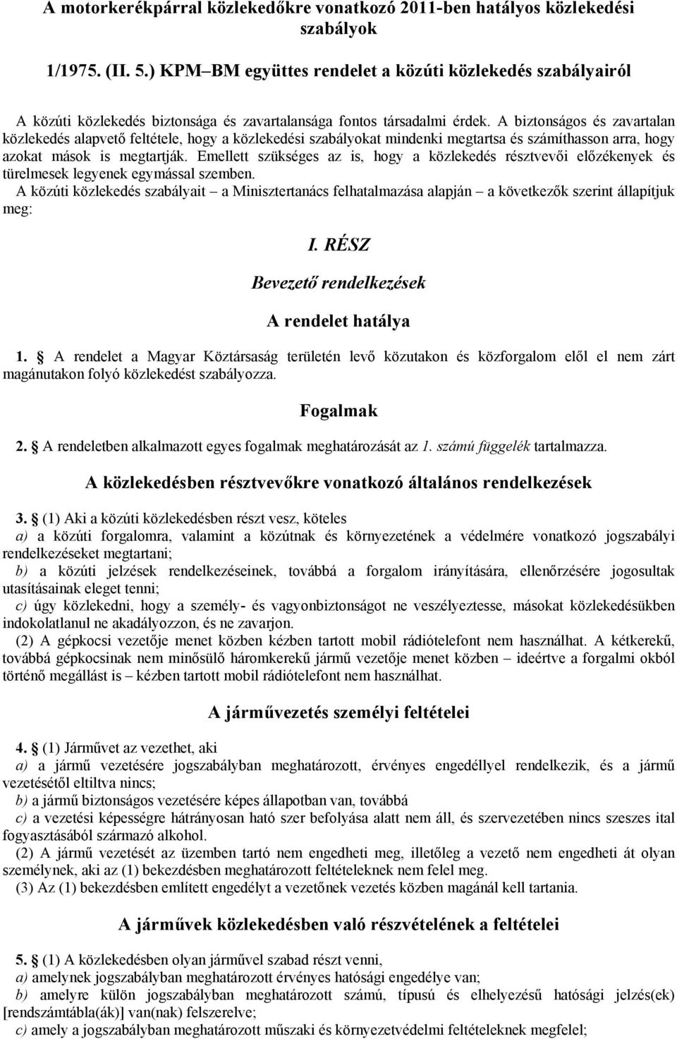 A biztonságos és zavartalan közlekedés alapvető feltétele, hogy a közlekedési szabályokat mindenki megtartsa és számíthasson arra, hogy azokat mások is megtartják.