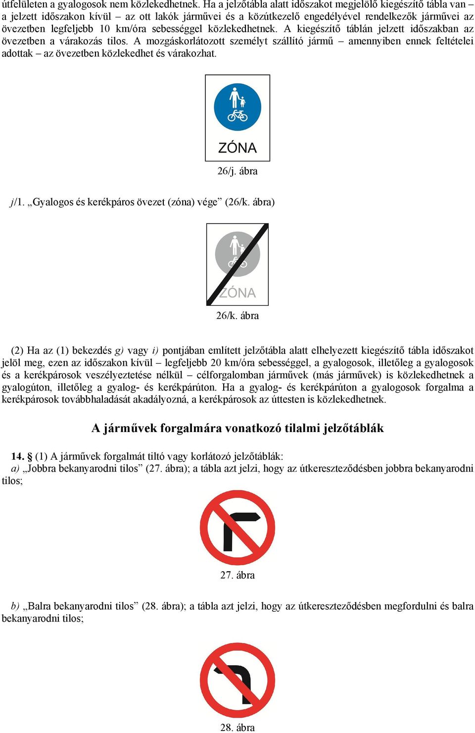 sebességgel közlekedhetnek. A kiegészítő táblán jelzett időszakban az övezetben a várakozás tilos.