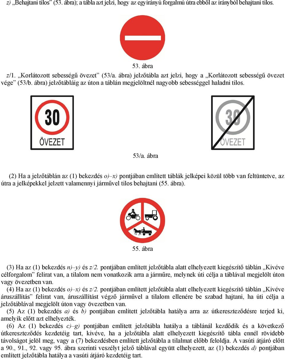 ábra (2) Ha a jelzőtáblán az (1) bekezdés o) x) pontjában említett táblák jelképei közül több van feltüntetve, az útra a jelképekkel jelzett valamennyi járművel tilos behajtani (55. ábra). 55.