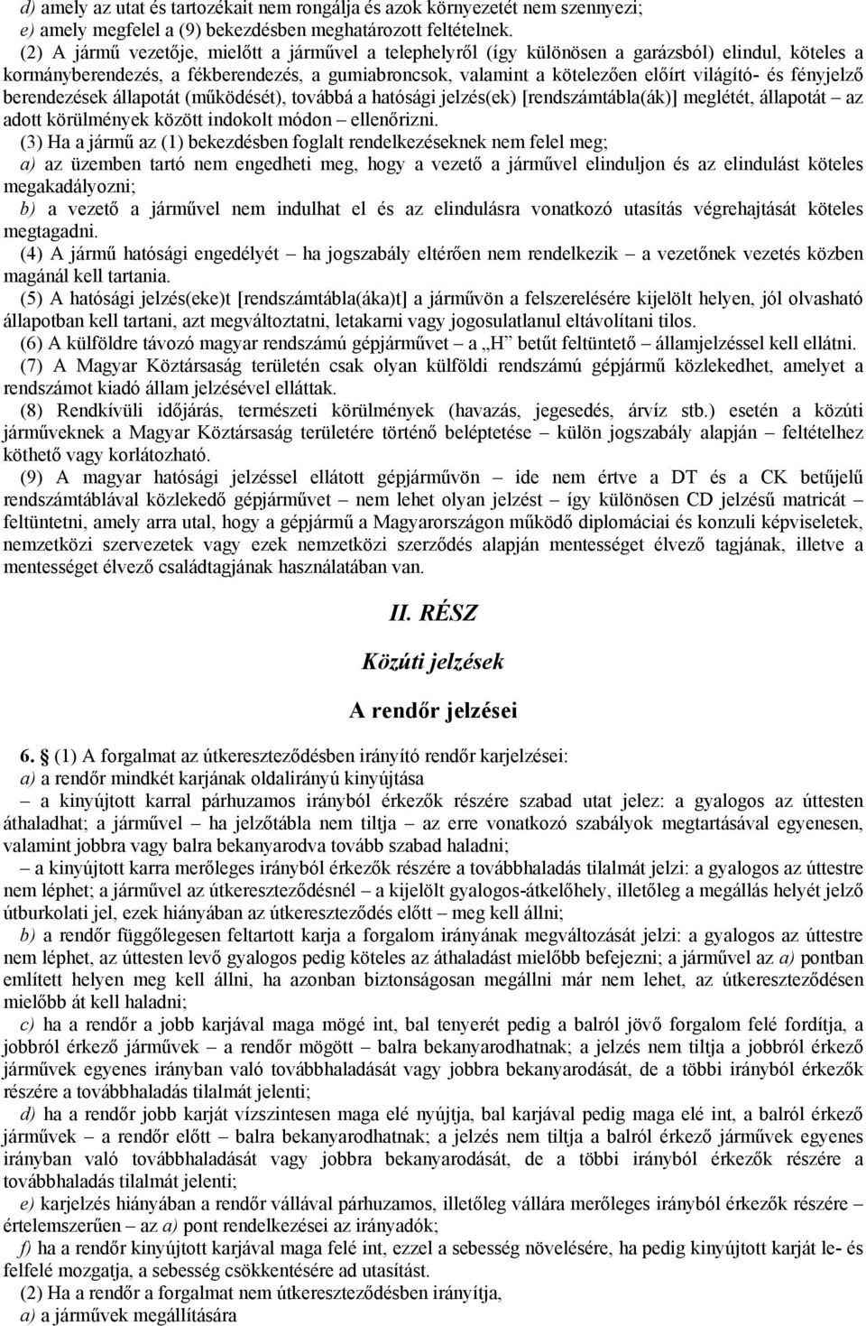 fényjelző berendezések állapotát (működését), továbbá a hatósági jelzés(ek) [rendszámtábla(ák)] meglétét, állapotát az adott körülmények között indokolt módon ellenőrizni.