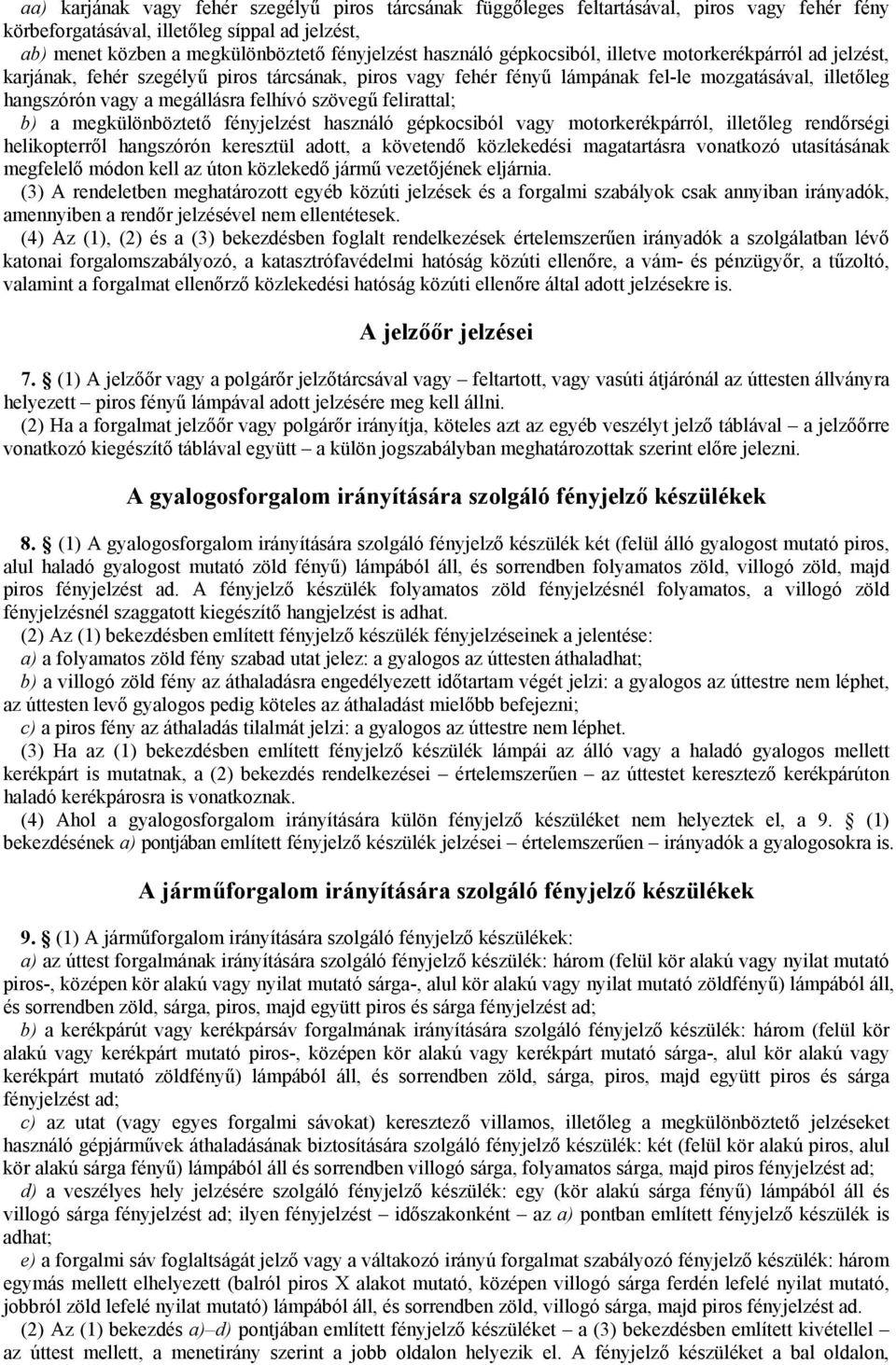 felhívó szövegű felirattal; b) a megkülönböztető fényjelzést használó gépkocsiból vagy motorkerékpárról, illetőleg rendőrségi helikopterről hangszórón keresztül adott, a követendő közlekedési