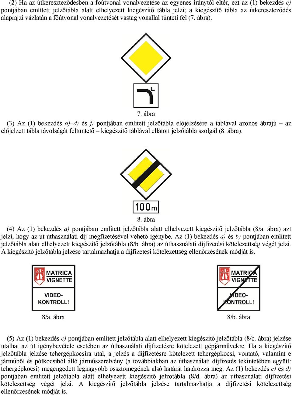 ábra (3) Az (1) bekezdés a) d) és f) pontjában említett jelzőtábla előjelzésére a táblával azonos ábrájú az előjelzett tábla távolságát feltüntető kiegészítő táblával ellátott jelzőtábla szolgál (8.