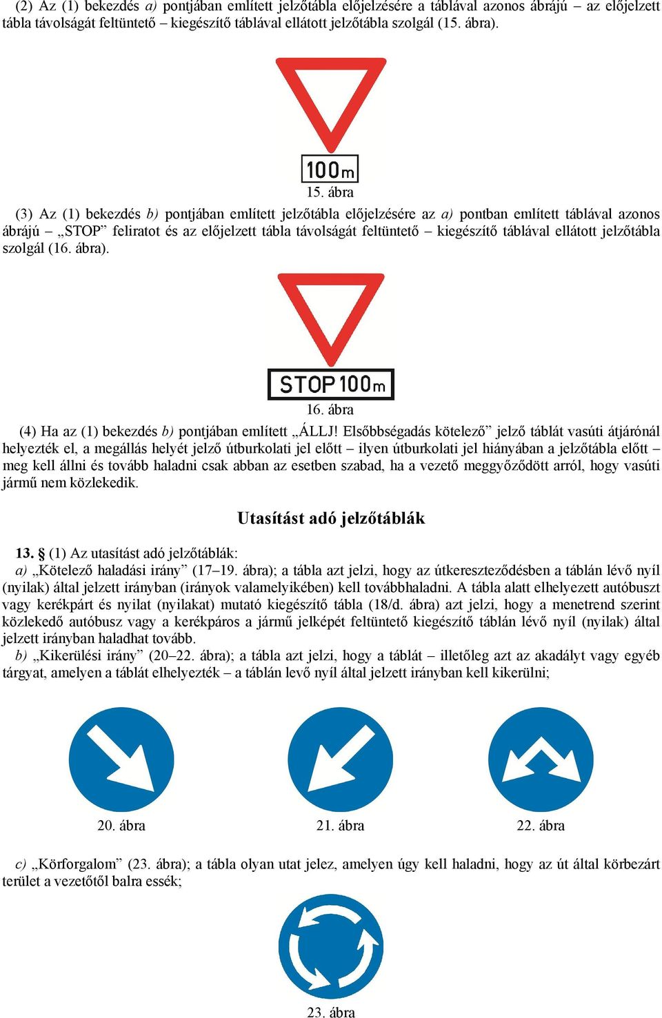 ellátott jelzőtábla szolgál (16. ábra). 16. ábra (4) Ha az (1) bekezdés b) pontjában említett ÁLLJ!