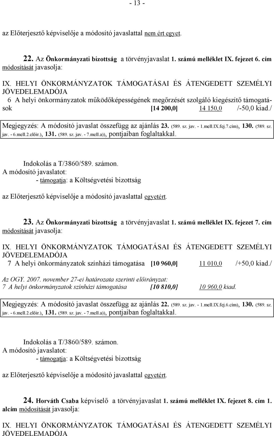 / Megjegyzés: A módosító javaslat összefügg az ajánlás 23. (589. sz. jav. - 1.mell.IX.fej.7.cím), 130. (589. sz. jav. - 6.mell.2.előir.), 131. (589. sz. jav. - 7.mell.a)), pontjaiban foglaltakkal.