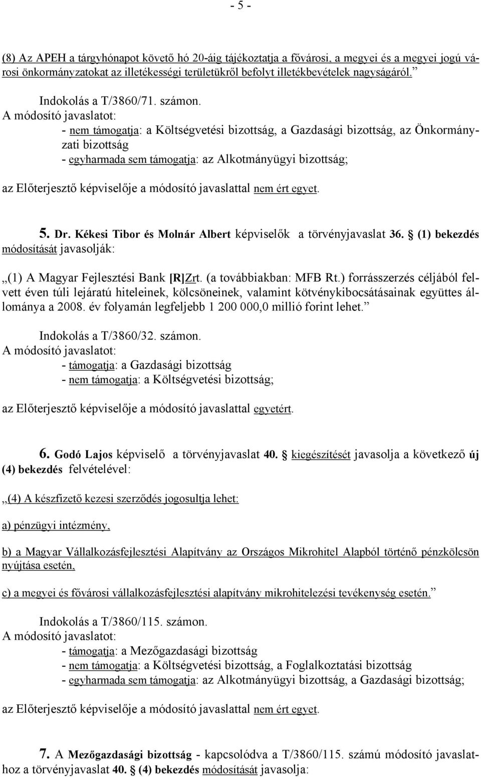 Kékesi Tibor és Molnár Albert képviselők a törvényjavaslat 36. (1) bekezdés módosítását javasolják: (1) A Magyar Fejlesztési Bank [R]Zrt. (a továbbiakban: MFB Rt.
