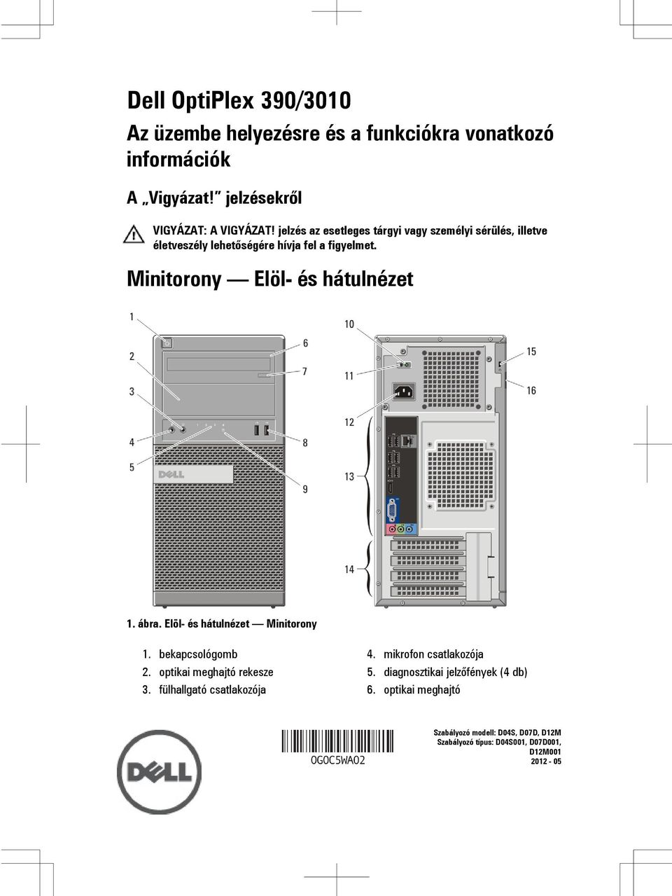 Minitorony Elöl- és hátulnézet 1. ábra. Elöl- és hátulnézet Minitorony 1. bekapcsológomb 2. optikai meghajtó rekesze 3.