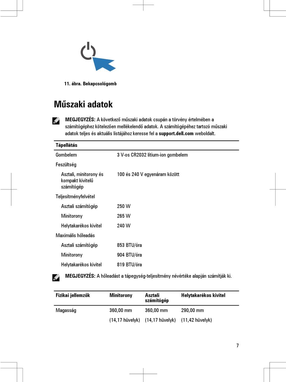 Tápellátás Gombelem Feszültség Asztali, minitorony és kompakt kivitelű számítógép Teljesítményfelvétel Asztali számítógép Minitorony Helytakarékos kivitel Maximális hőleadás Asztali számítógép