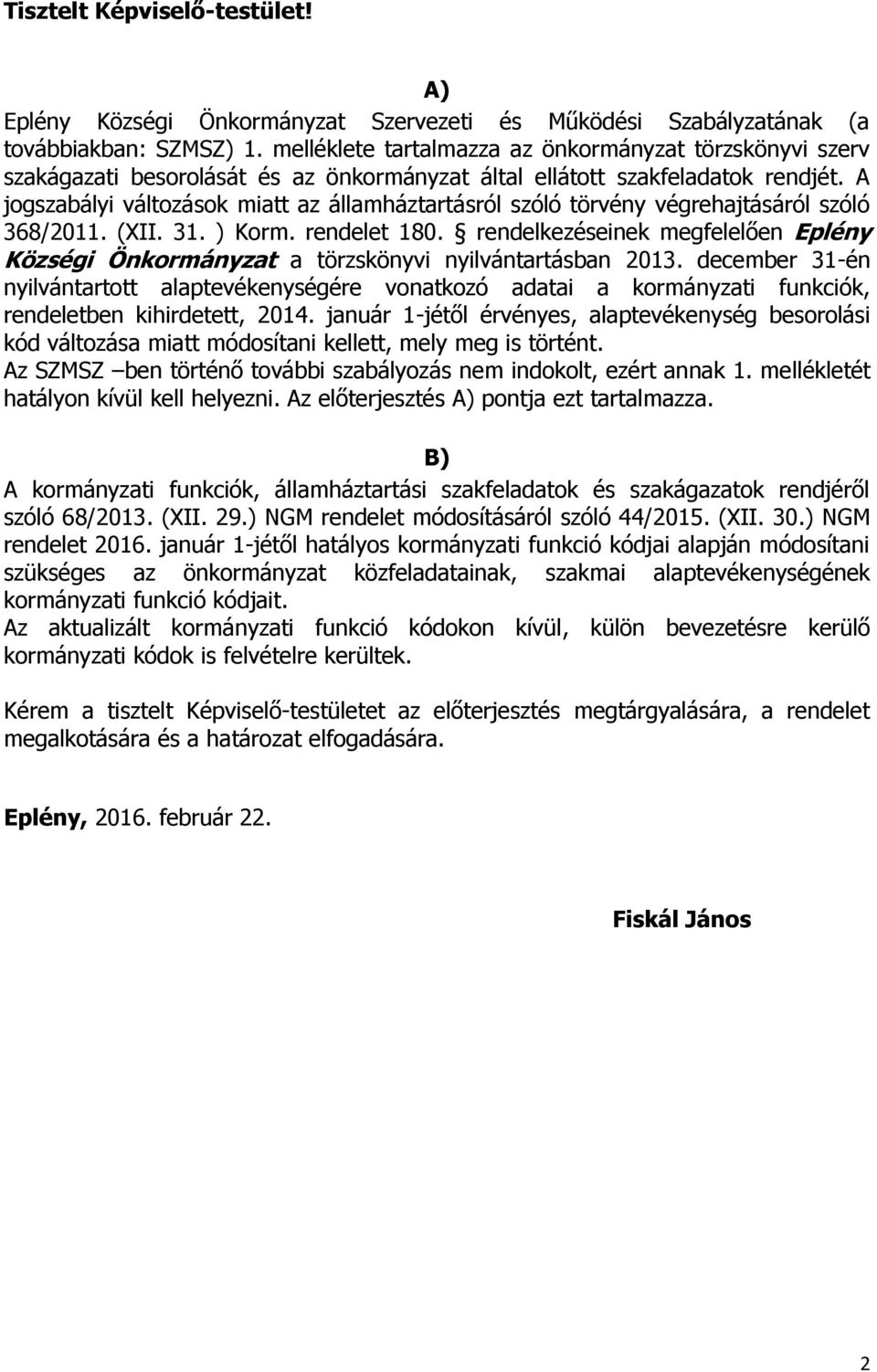 A jogszabályi változások miatt az államháztartásról szóló törvény végrehajtásáról szóló 368/2011. (XII. 31. ) Korm. rendelet 180.