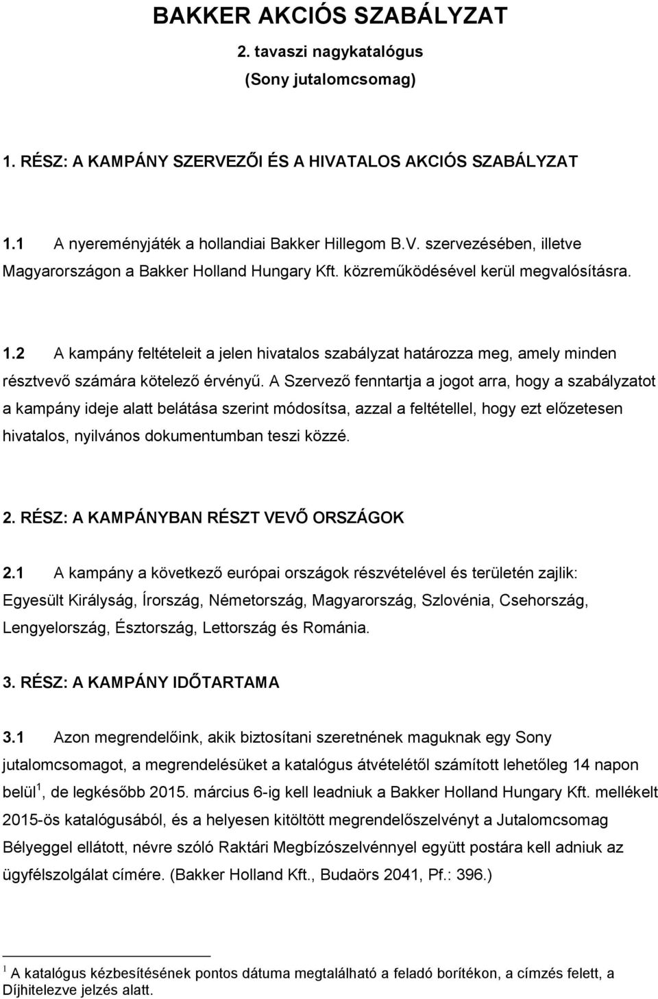 A Szervező fenntartja a jogot arra, hogy a szabályzatot a kampány ideje alatt belátása szerint módosítsa, azzal a feltétellel, hogy ezt előzetesen hivatalos, nyilvános dokumentumban teszi közzé. 2.