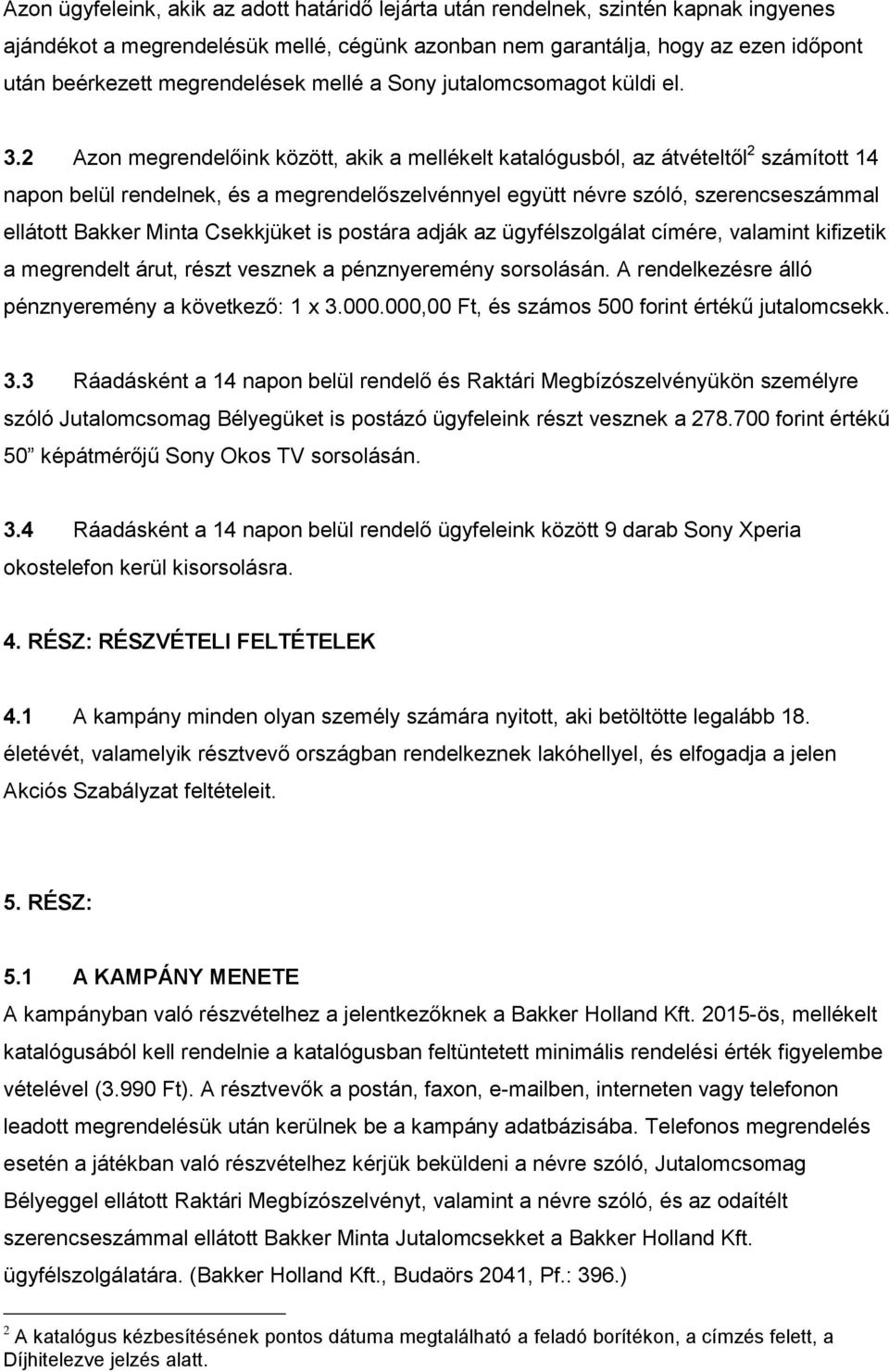 2 Azon megrendelőink között, akik a mellékelt katalógusból, az átvételtől 2 számított 14 napon belül rendelnek, és a megrendelőszelvénnyel együtt névre szóló, szerencseszámmal ellátott Bakker Minta