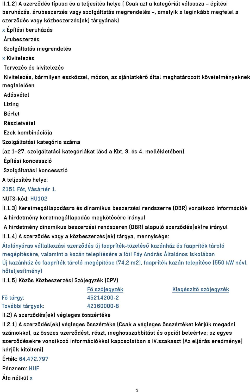 követelményeknek megfelelően Adásvétel Lízing Bérlet Részletvétel Ezek kombinációja Szolgáltatási kategória száma (az 1 27. szolgáltatási kategóriákat lásd a Kbt. 3. és 4.