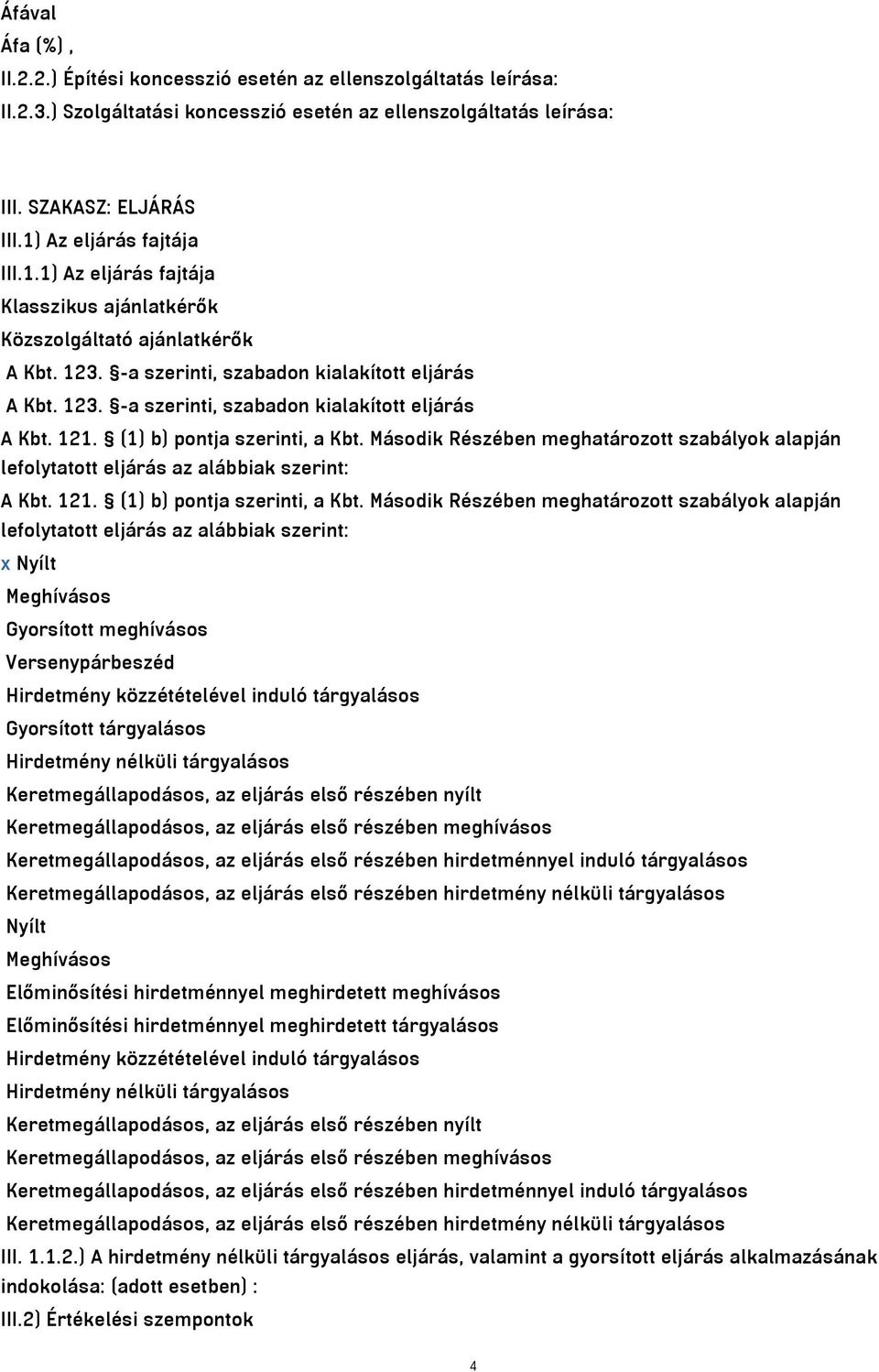 (1) b) pontja szerinti, a Kbt. Második Részében meghatározott szabályok alapján lefolytatott eljárás az alábbiak szerint: A Kbt. 121. (1) b) pontja szerinti, a Kbt.