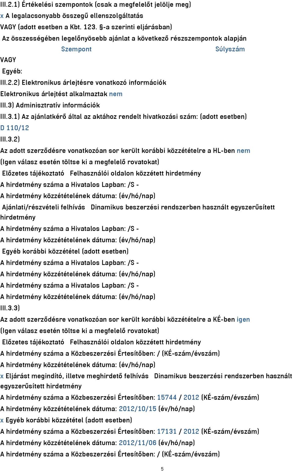 2) Elektronikus árlejtésre vonatkozó információk Elektronikus árlejtést alkalmaztak nem III.3) Adminisztratív információk III.3.1) Az ajánlatkérő által az aktához rendelt hivatkozási szám: (adott esetben) D 110/12 III.