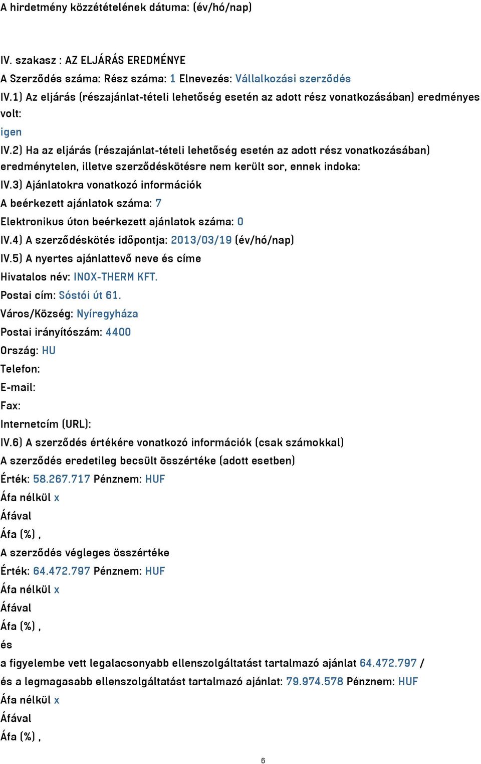 2) Ha az eljárás (részajánlat-tételi lehetőség esetén az adott rész vonatkozásában) eredménytelen, illetve szerződéskötésre nem került sor, ennek indoka: IV.