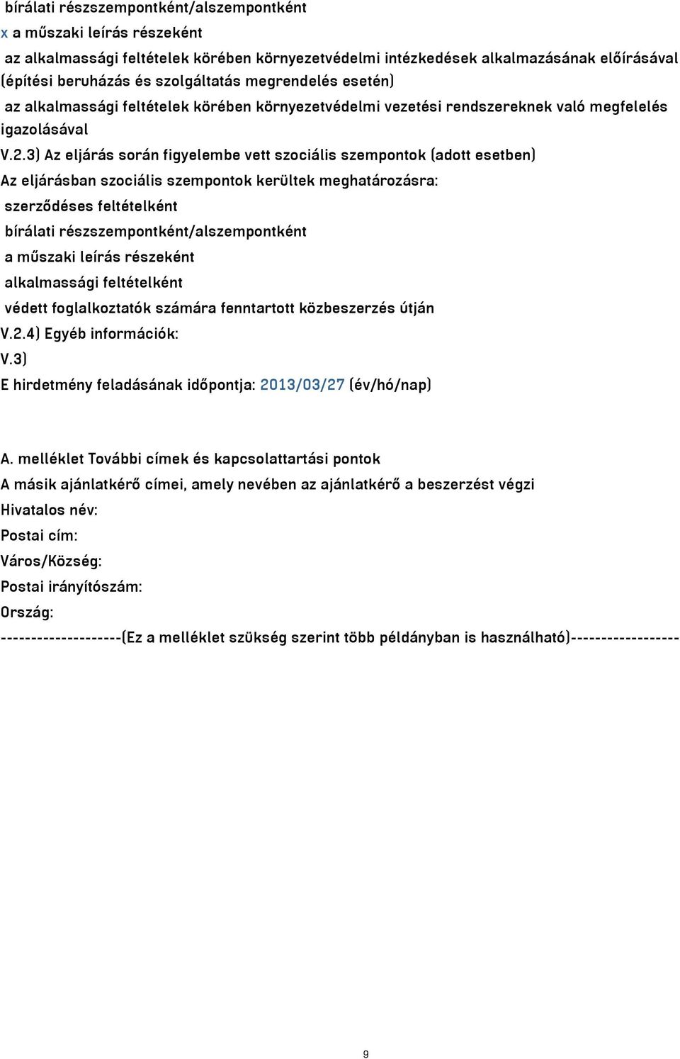 3) Az eljárás során figyelembe vett szociális szempontok (adott esetben) Az eljárásban szociális szempontok kerültek meghatározásra: szerződéses feltételként bírálati részszempontként/alszempontként