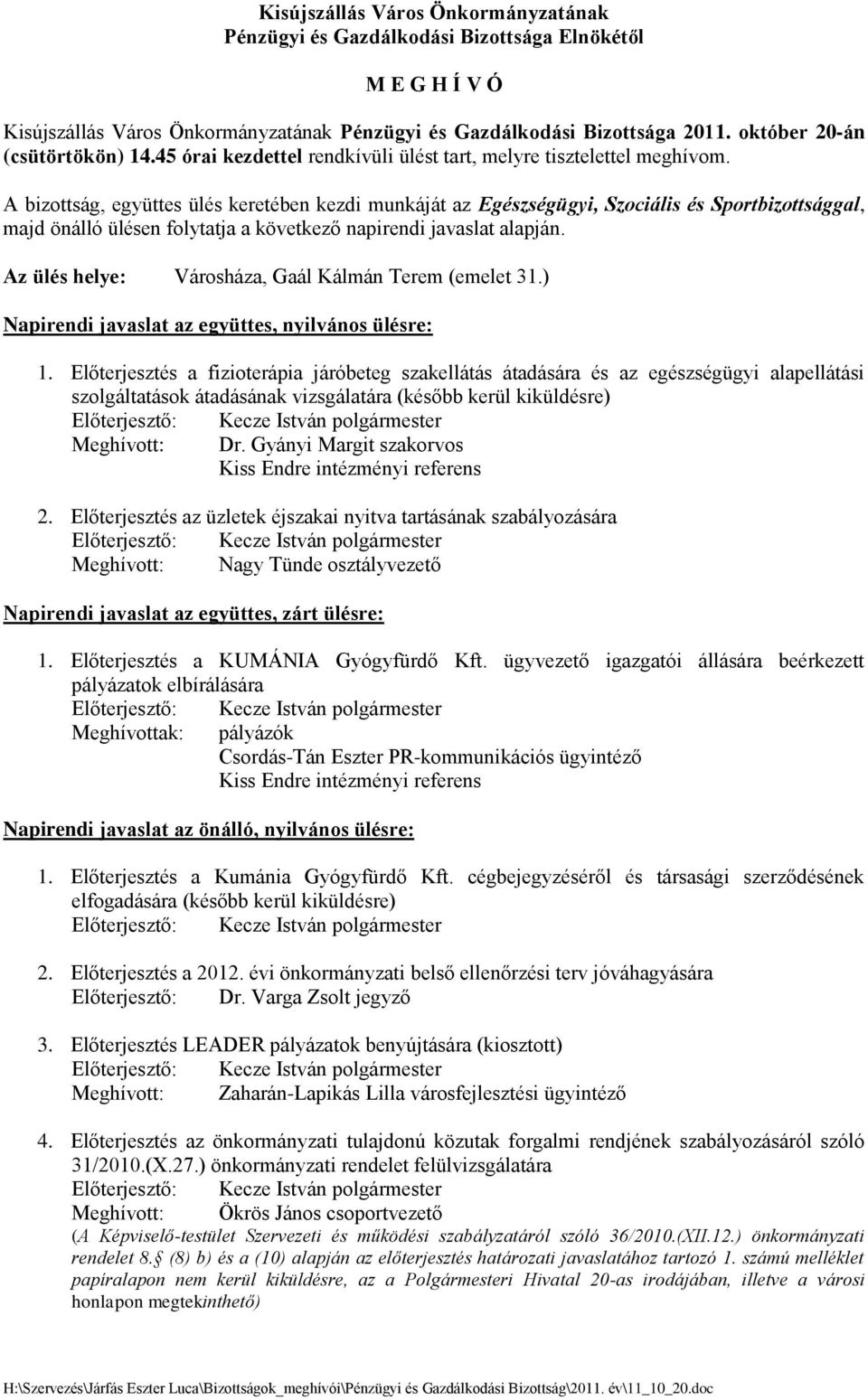 A bizottsg, együttes üls keretben kezdi munkjt az Egszsgügyi, Szocilis s Sportbizottsggal, majd önlló ülsen folytatja a következ napirendi javaslat alapjn.