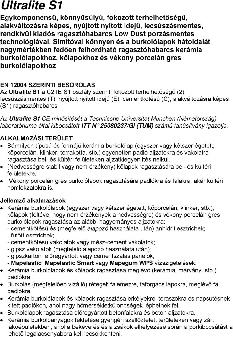 Az Ultralite S1 a C2TE S1 osztály szerinti fokozott terhelhetőségű (2), lecsúszásmentes (T), nyújtott nyitott idejű (E), cementkötésű (C), alakváltozásra képes (S1) ragasztóhabarcs.