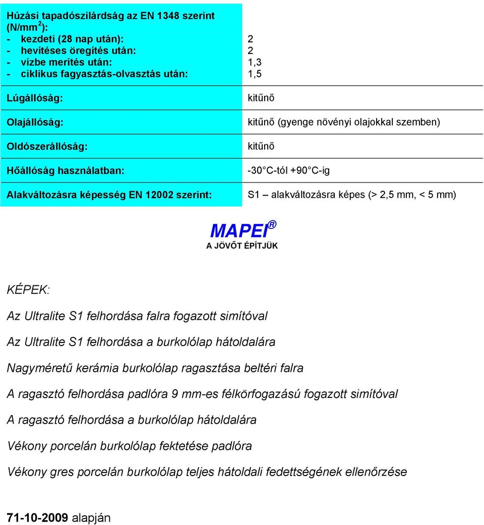 2,5 mm, < 5 mm) MAPEI A JÖVŐT ÉPÍTJÜK KÉPEK: Az Ultralite S1 felhordása falra fogazott simítóval Az Ultralite S1 felhordása a burkolólap hátoldalára Nagyméretű kerámia burkolólap ragasztása beltéri