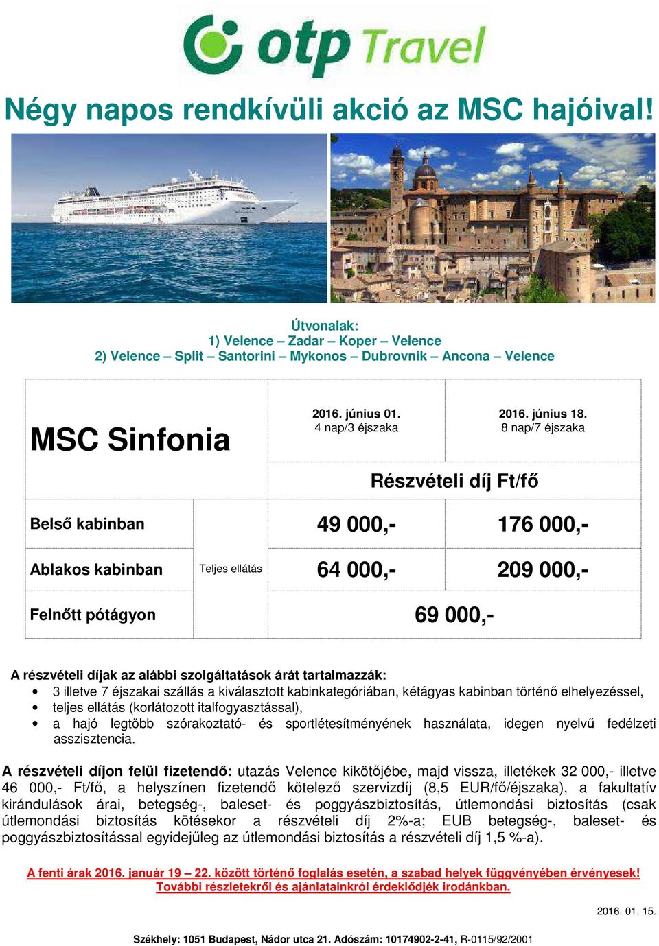 díjon felül fizetendő: utazás Velence kikötőjébe, majd vissza, illetékek 32 000,- illetve 46 000,- Ft/fő, a helyszínen fizetendő kötelező szervizdíj (8,5 EUR/fő/éjszaka), a fakultatív kirándulások