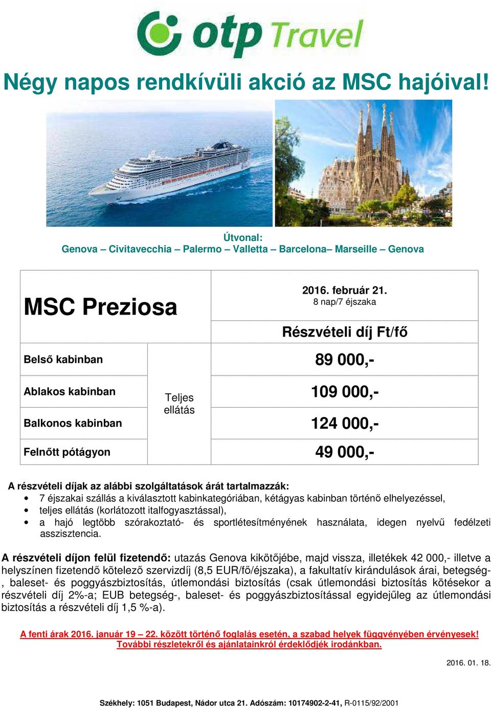 részvételi díjon felül fizetendő: utazás Genova kikötőjébe, majd vissza, illetékek 42 000,- illetve a helyszínen fizetendő kötelező szervizdíj (8,5 EUR/fő/éjszaka), a fakultatív