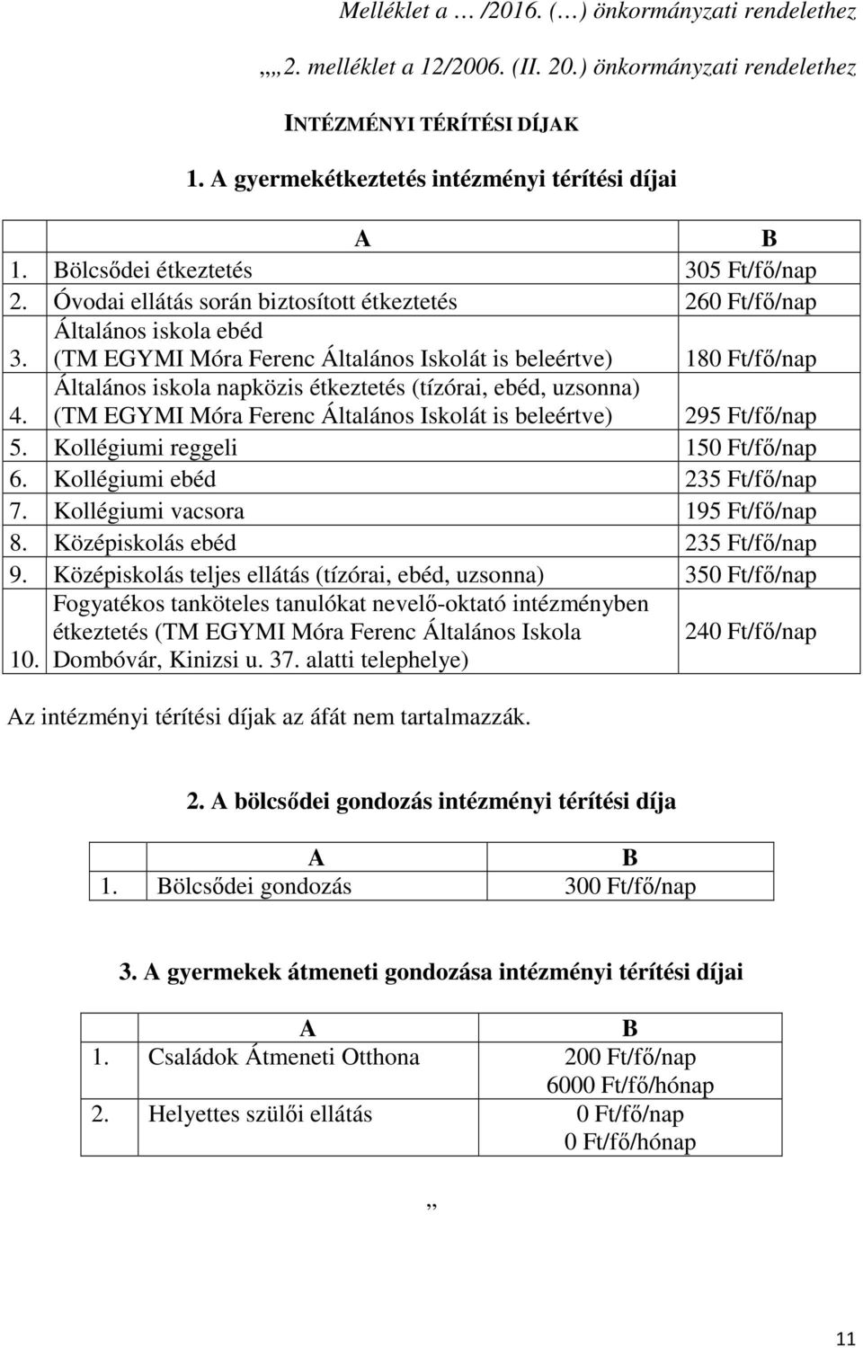 Általános iskola napközis étkeztetés (tízórai, ebéd, uzsonna) (TM EGYMI Móra Ferenc Általános Iskolát is beleértve) 295 Ft/fő/nap 5. Kollégiumi reggeli 150 Ft/fő/nap 6.