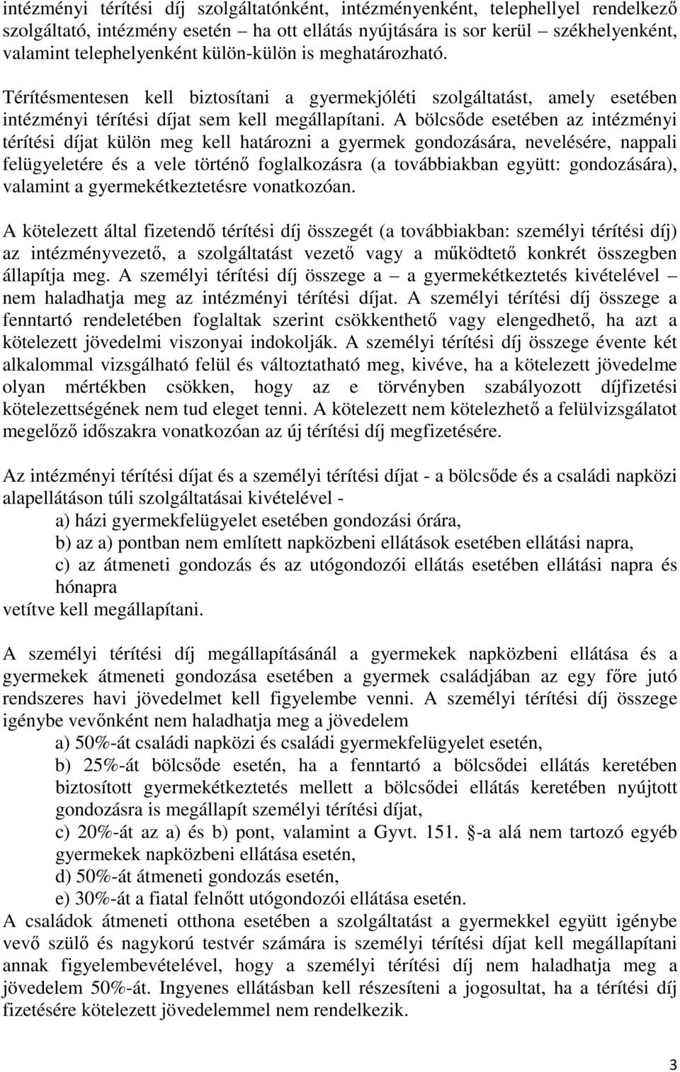 A bölcsőde esetében az intézményi térítési díjat külön meg kell határozni a gyermek gondozására, nevelésére, nappali felügyeletére és a vele történő foglalkozásra (a továbbiakban együtt: