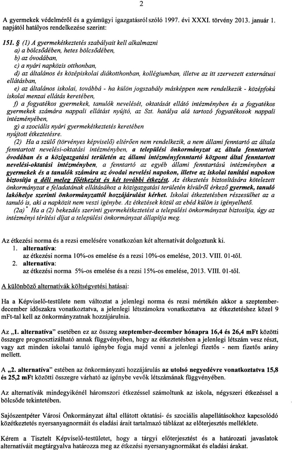 illetve az itt szervezett externatusi ellatasban, e) az altalanos iskolai, towibba - ha kiilon jogszabaly maskeppen nem rendelkezik - kozepfoku iskolai menzai ellatas kereteben, f) a fogyatekos