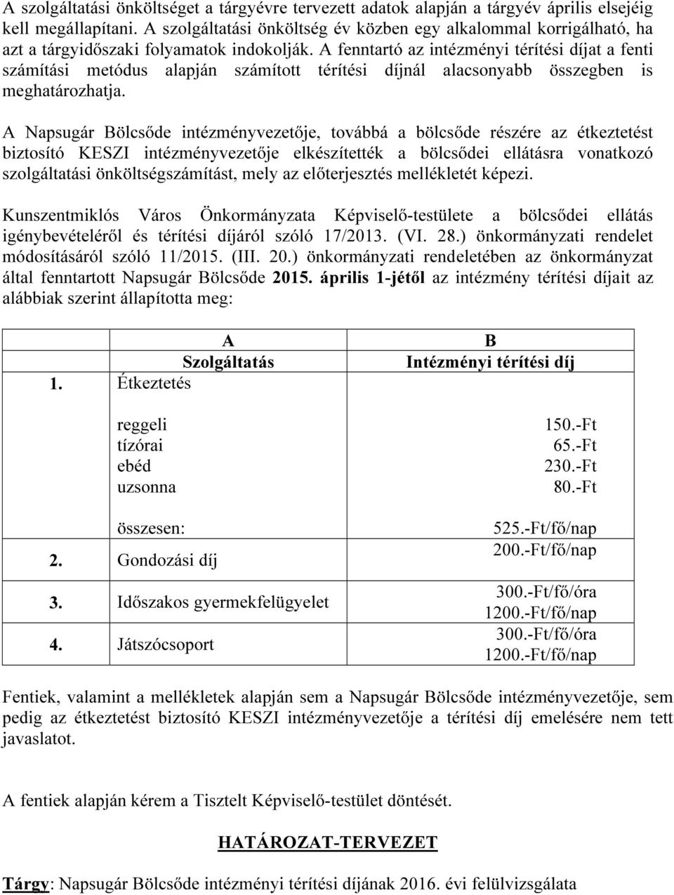 A fenntartó az intézményi térítési díjat a fenti számítási metódus alapján számított térítési díjnál alacsonyabb összegben is meghatározhatja.