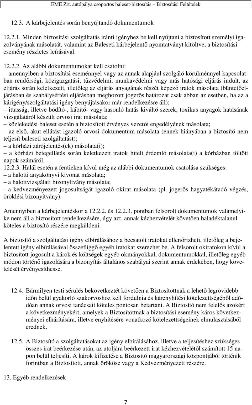 2.2. Az alábbi dokumentumokat kell csatolni: amennyiben a biztosítási eseménnyel vagy az annak alapjául szolgáló körülménnyel kapcsolatban rendőrségi, közigazgatási, tűzvédelmi, munkavédelmi vagy más