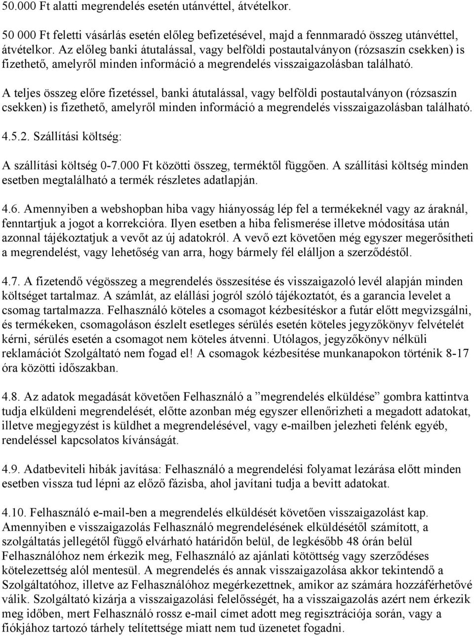 A teljes összeg előre fizetéssel, banki átutalással, vagy belföldi postautalványon (rózsaszín csekken) is fizethető, amelyről minden információ a megrendelés visszaigazolásban található. 4.5.2.