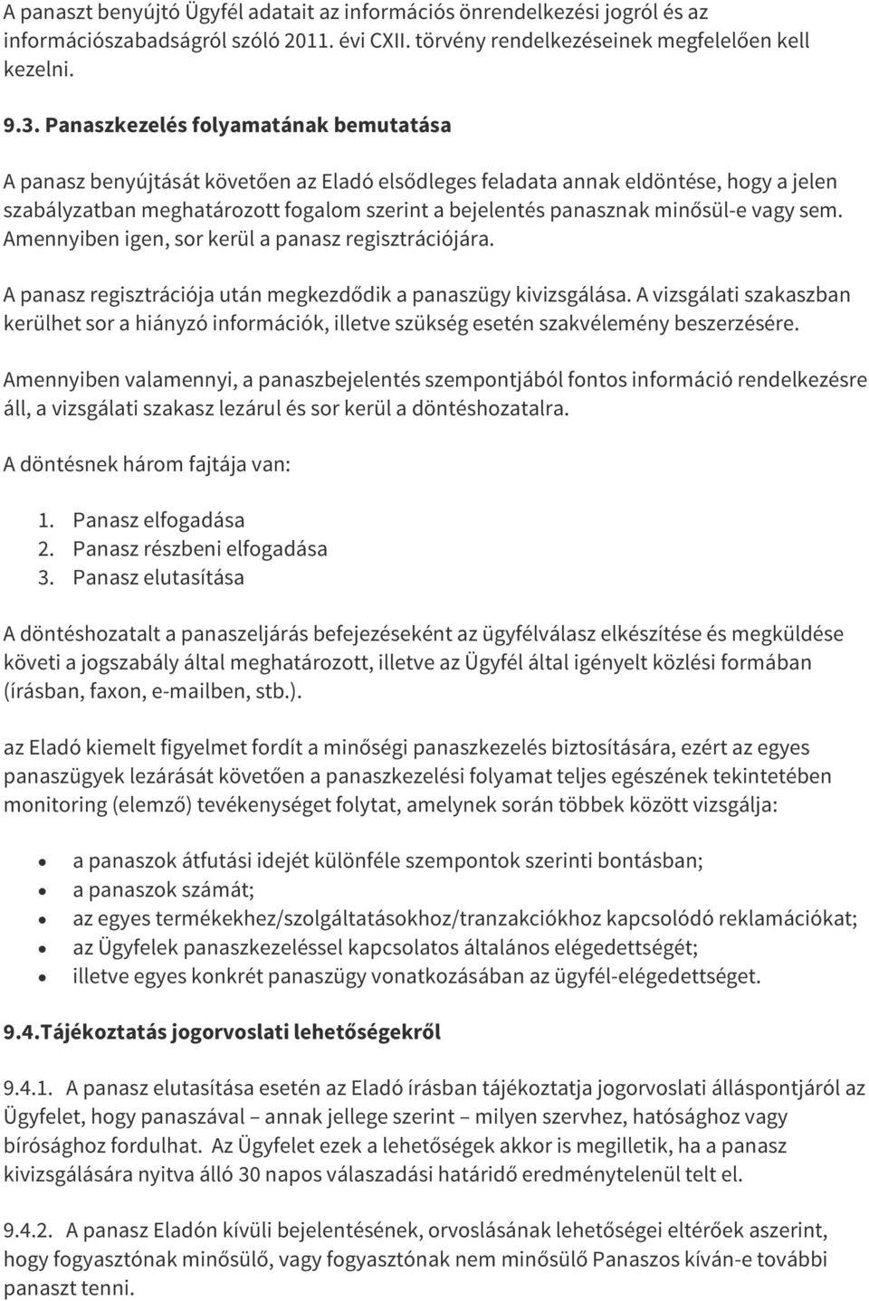 minősül-e vagy sem. Amennyiben igen, sor kerül a panasz regisztrációjára. A panasz regisztrációja után megkezdődik a panaszügy kivizsgálása.