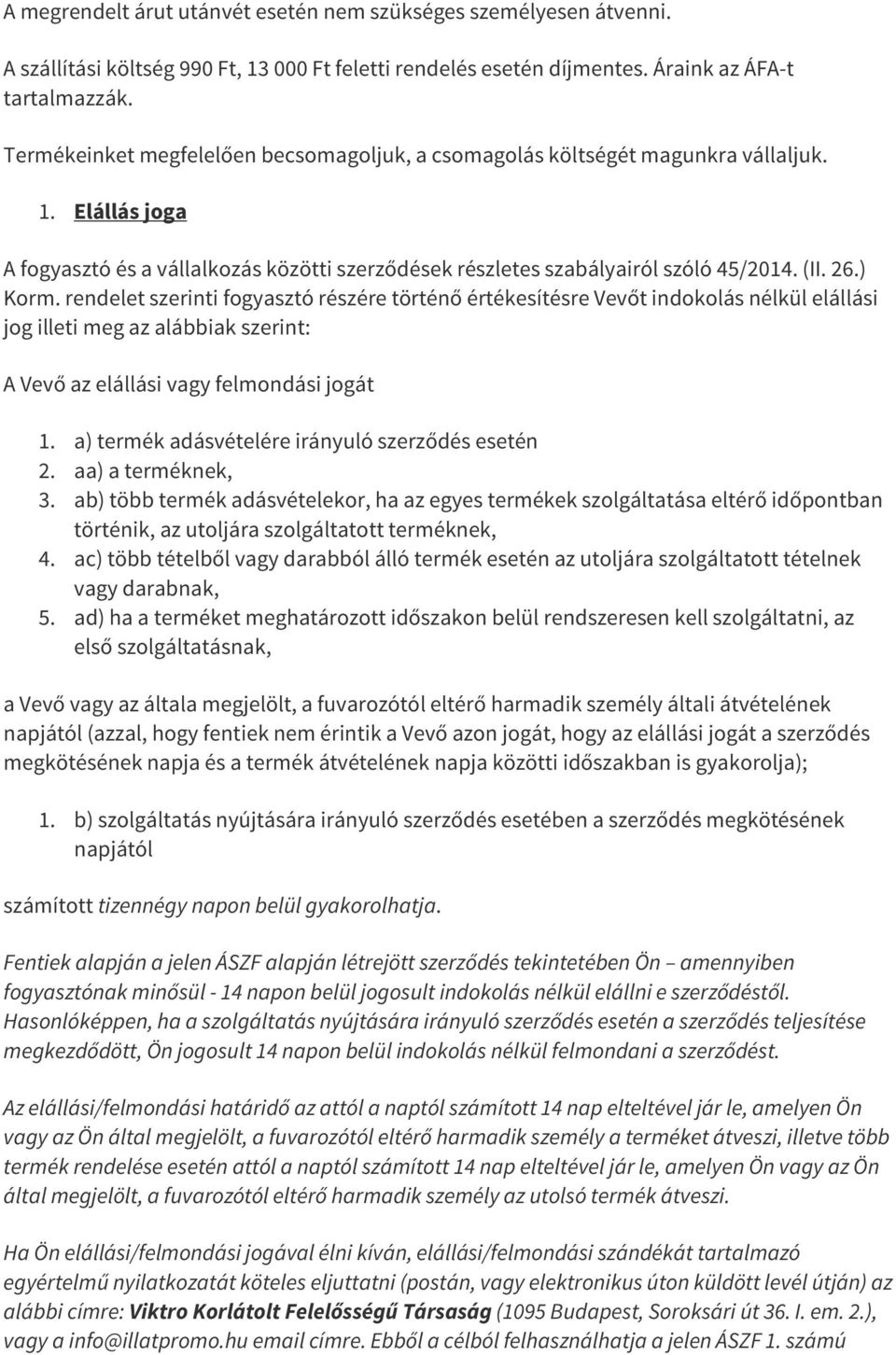 ) Korm. rendelet szerinti fogyasztó részére történő értékesítésre Vevőt indokolás nélkül elállási jog illeti meg az alábbiak szerint: A Vevő az elállási vagy felmondási jogát 1.