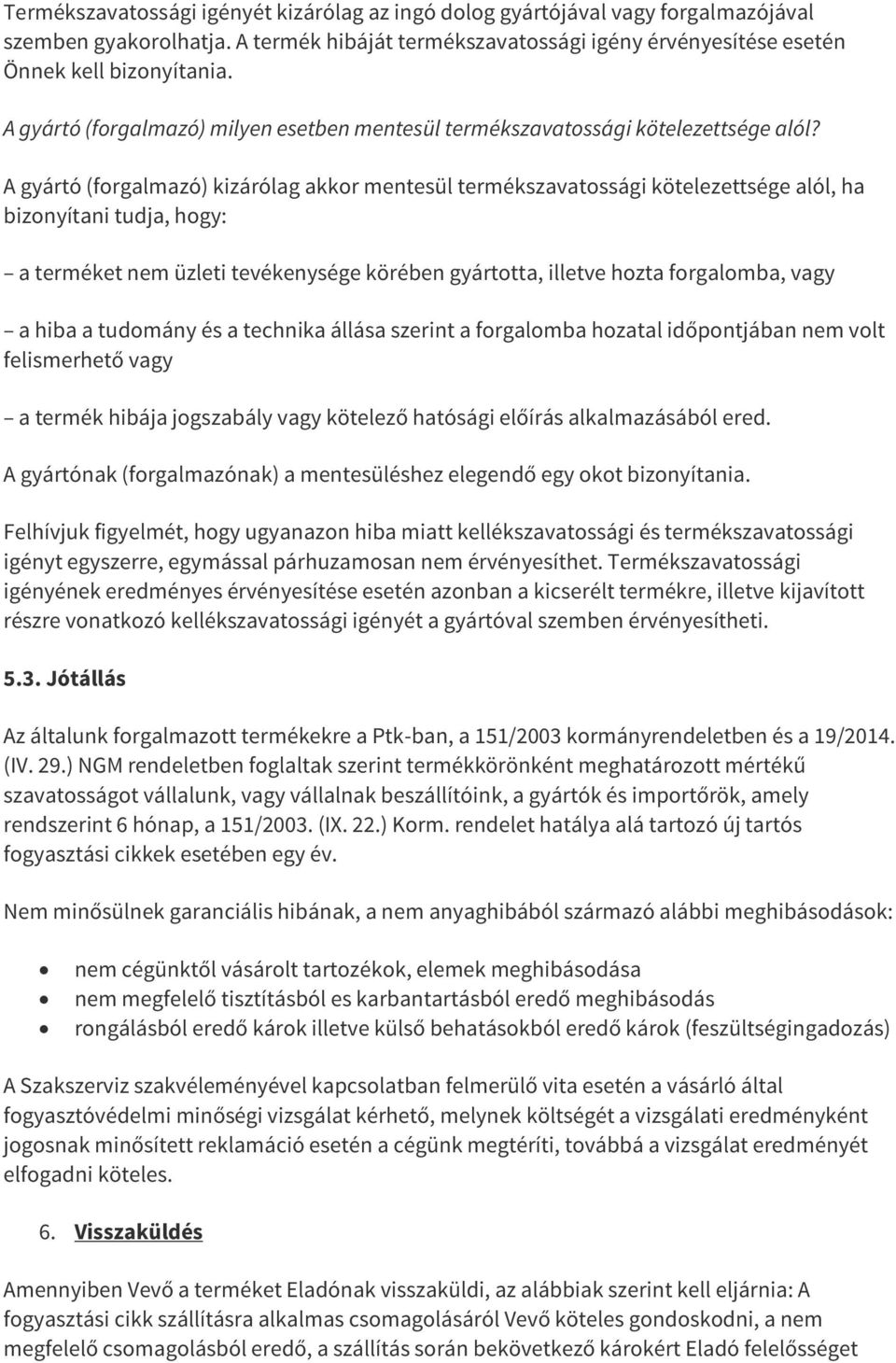 A gyártó (forgalmazó) kizárólag akkor mentesül termékszavatossági kötelezettsége alól, ha bizonyítani tudja, hogy: a terméket nem üzleti tevékenysége körében gyártotta, illetve hozta forgalomba, vagy