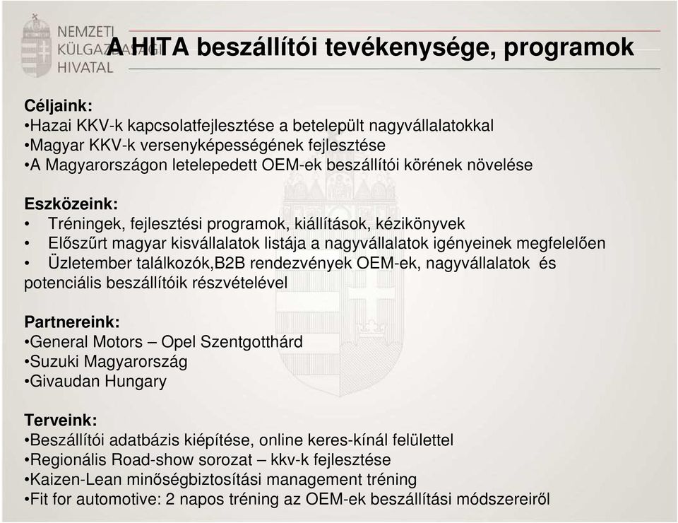 találkozók,b2b rendezvények OEM-ek, nagyvállalatok és potenciális beszállítóik részvételével Partnereink: General Motors Opel Szentgotthárd Suzuki Magyarország Givaudan Hungary Terveink: Beszállítói