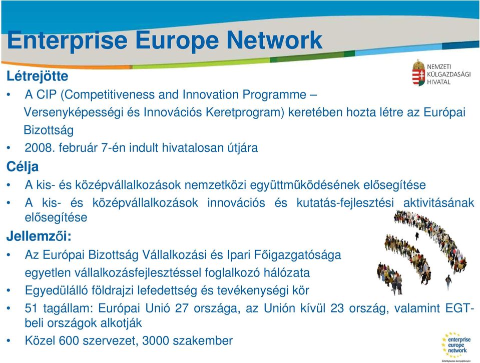 február 7-én indult hivatalosan útjára Célja A kis- és középvállalkozások nemzetközi együttműködésének elősegítése A kis- és középvállalkozások innovációs és kutatás-fejlesztési