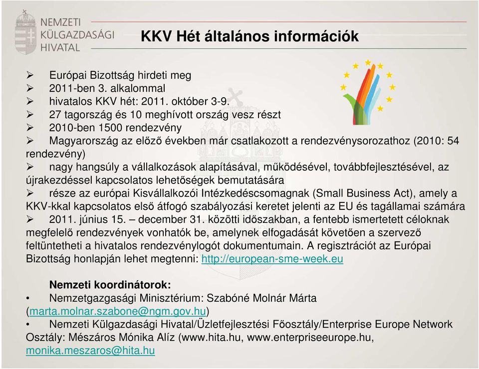 alapításával, mőködésével, továbbfejlesztésével, az újrakezdéssel kapcsolatos lehetıségek bemutatására része az európai Kisvállalkozói Intézkedéscsomagnak (Small Business Act), amely a KKV-kkal