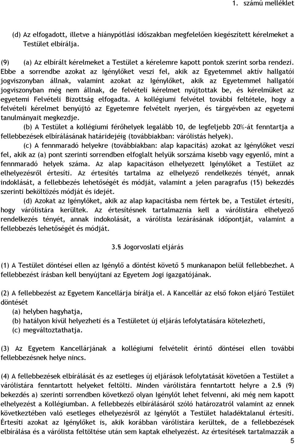 Ebbe a sorrendbe azokat az Igénylőket veszi fel, akik az Egyetemmel aktív hallgatói jogviszonyban állnak, valamint azokat az Igénylőket, akik az Egyetemmel hallgatói jogviszonyban még nem állnak, de