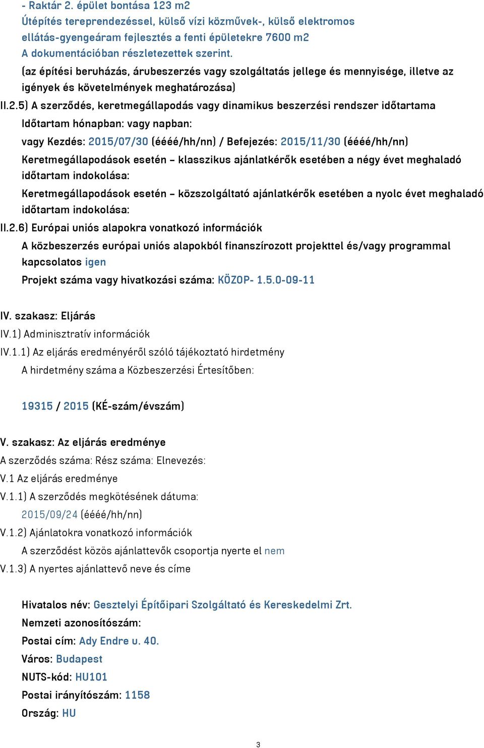 5) A szerződés, keretmegállapodás vagy dinamikus beszerzési rendszer időtartama Időtartam hónapban: vagy napban: vagy Kezdés: 2015/07/30 (éééé/hh/nn) / Befejezés: 2015/11/30 (éééé/hh/nn)