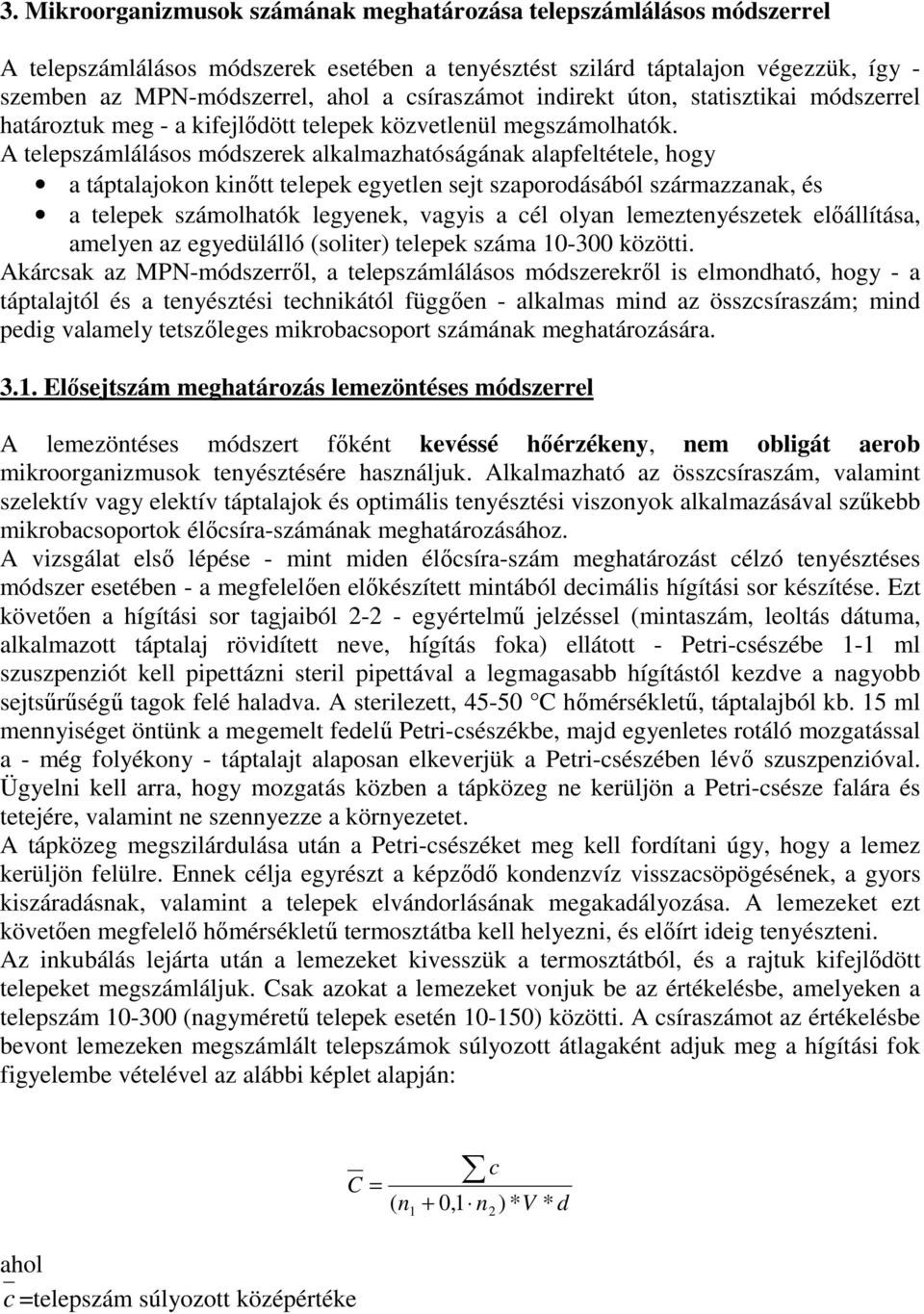 A telepszámlálásos módszerek alkalmazhatóságának alapfeltétele, hogy a táptalajokon kinıtt telepek egyetlen sejt szaporodásából származzanak, és a telepek számolhatók legyenek, vagyis a cél olyan