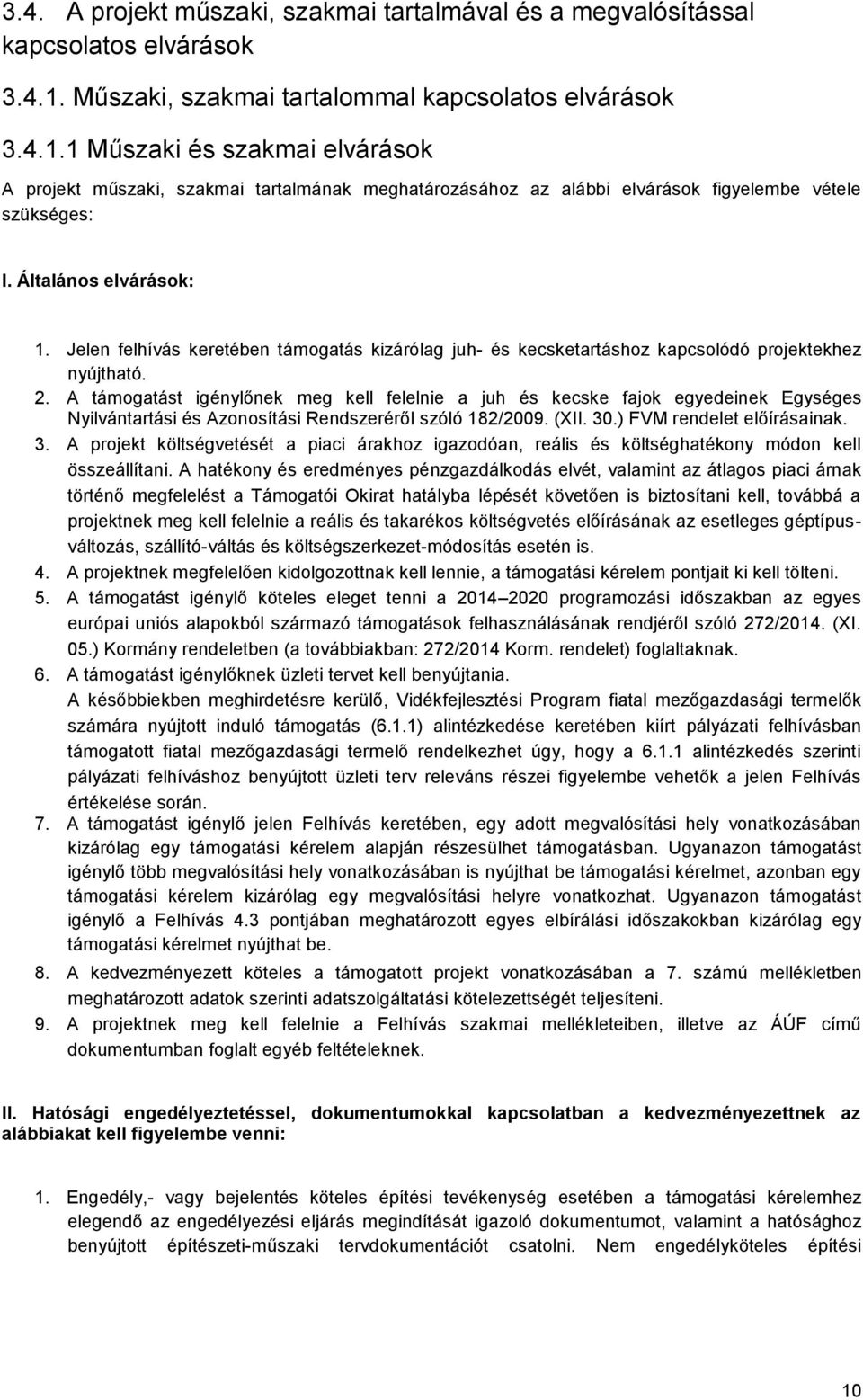 Általános elvárások: 1. Jelen felhívás keretében támogatás kizárólag juh- és kecsketartáshoz kapcsolódó projektekhez nyújtható. 2.