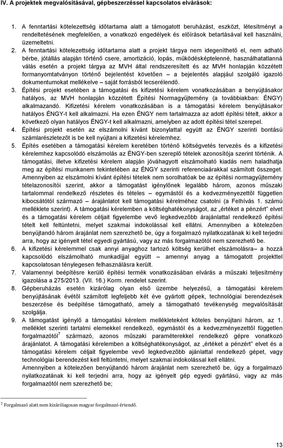 2. A fenntartási kötelezettség időtartama alatt a projekt tárgya nem idegeníthető el, nem adható bérbe, jótállás alapján történő csere, amortizáció, lopás, működésképtelenné, használhatatlanná válás