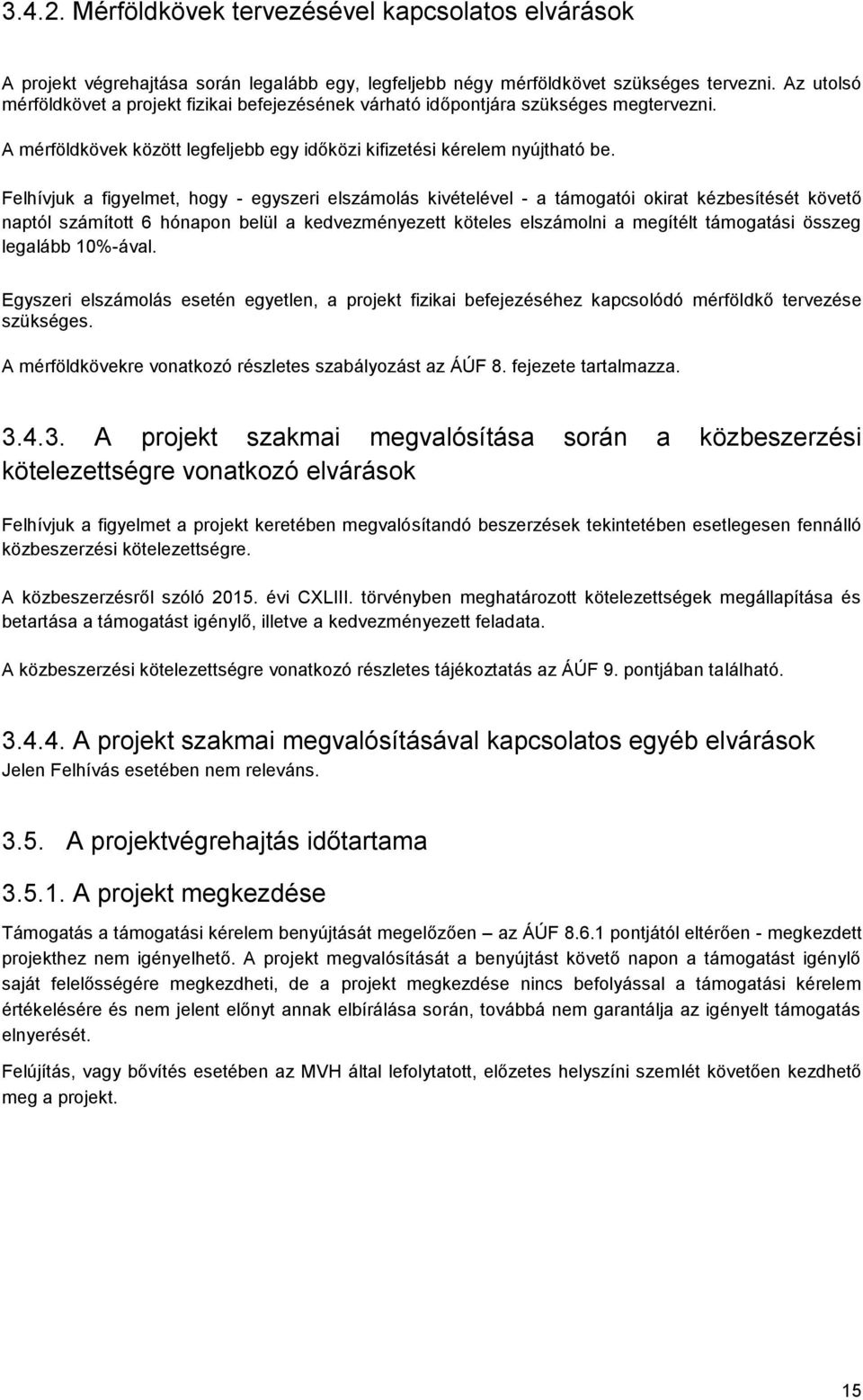 Felhívjuk a figyelmet, hogy - egyszeri elszámolás kivételével - a támogatói okirat kézbesítését követő naptól számított 6 hónapon belül a kedvezményezett köteles elszámolni a megítélt támogatási