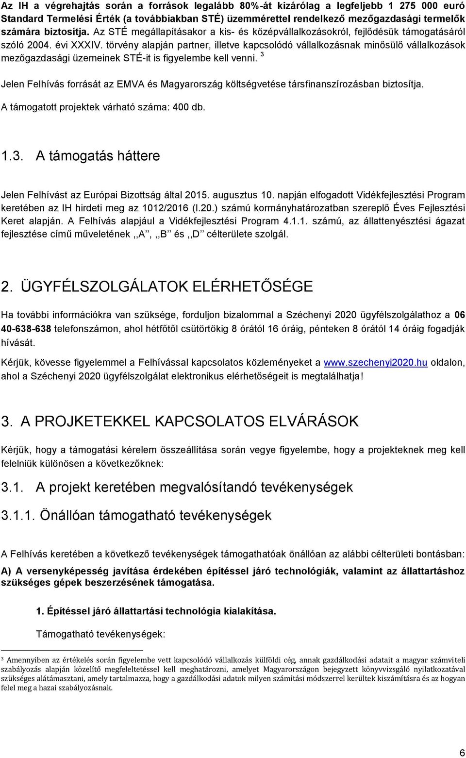 törvény alapján partner, illetve kapcsolódó vállalkozásnak minősülő vállalkozások mezőgazdasági üzemeinek STÉ-it is figyelembe kell venni.