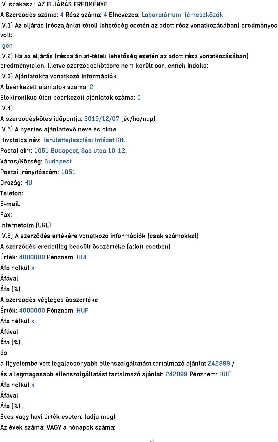 2) Ha az eljárás (részajánlat-tételi lehetőség esetén az adott rész vonatkozásában) eredménytelen, illetve szerződéskötésre nem került sor, ennek indoka: IV.