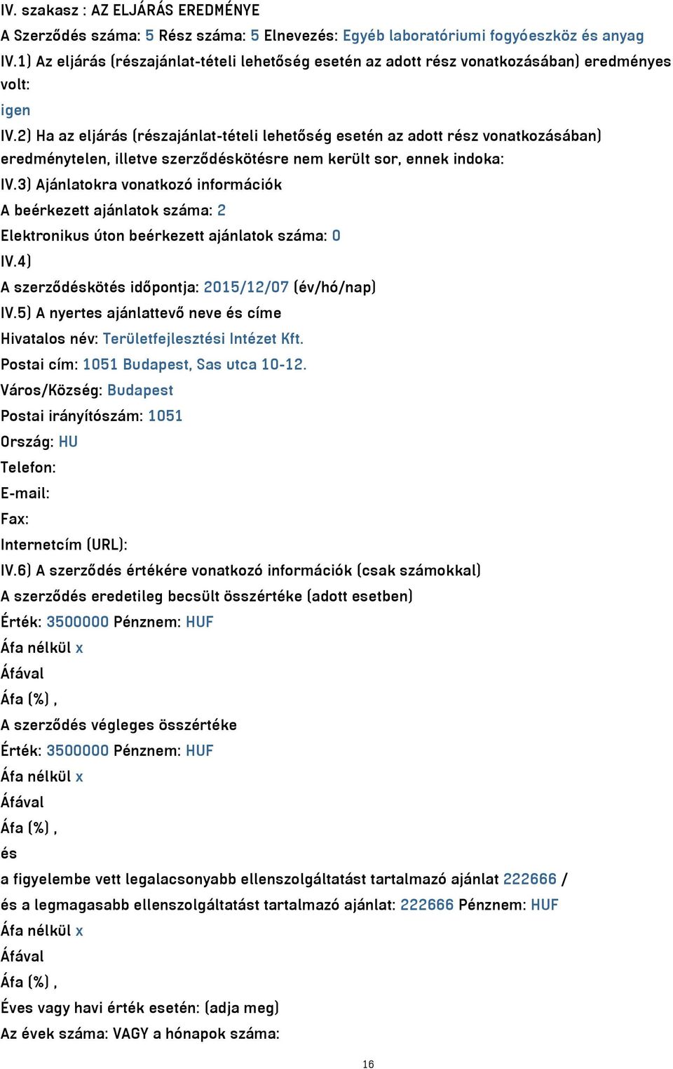 2) Ha az eljárás (részajánlat-tételi lehetőség esetén az adott rész vonatkozásában) eredménytelen, illetve szerződéskötésre nem került sor, ennek indoka: IV.