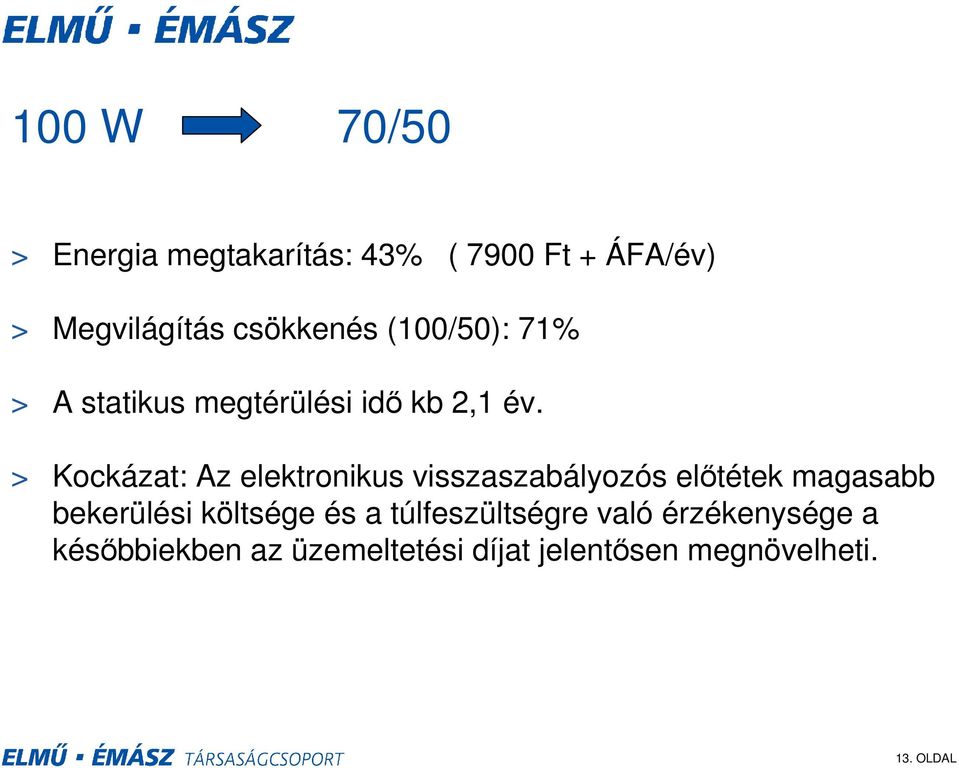 > Kockázat: Az elektronikus visszaszabályozós előtétek magasabb bekerülési költsége