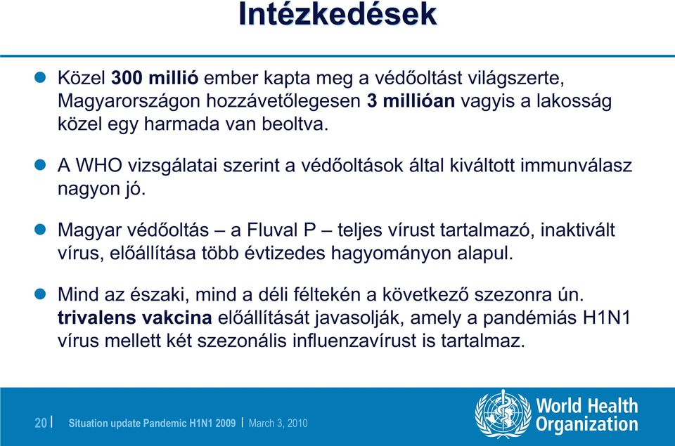 Magyar védőoltás a Fluval P teljes vírust tartalmazó, inaktivált vírus, előállítása több évtizedes hagyományon alapul.