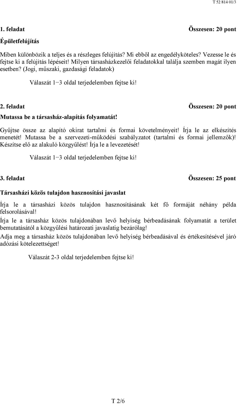 feladat Összesen: 20 pont Mutassa be a társasház-alapítás folyamatát! Gyűjtse össze az alapító okirat tartalmi és formai követelményeit! Írja le az elkészítés menetét!